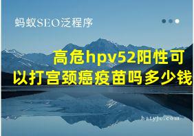 高危hpv52阳性可以打宫颈癌疫苗吗多少钱