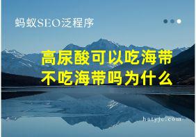 高尿酸可以吃海带不吃海带吗为什么