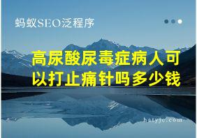 高尿酸尿毒症病人可以打止痛针吗多少钱