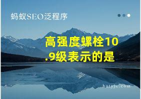 高强度螺栓10.9级表示的是