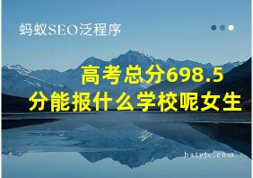 高考总分698.5分能报什么学校呢女生