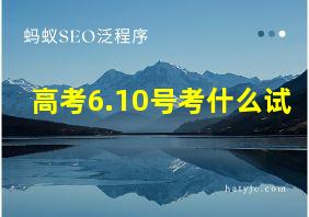 高考6.10号考什么试