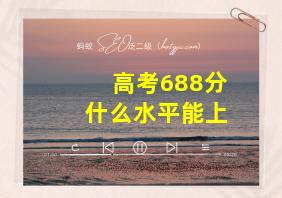 高考688分什么水平能上