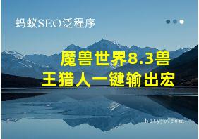 魔兽世界8.3兽王猎人一键输出宏