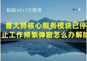 鲁大师核心服务模块已停止工作频繁弹窗怎么办解除