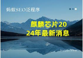 麒麟芯片2024年最新消息