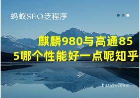 麒麟980与高通855哪个性能好一点呢知乎