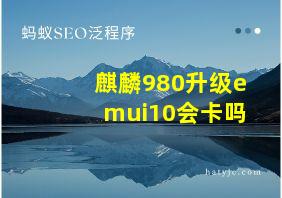 麒麟980升级emui10会卡吗