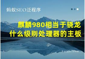 麒麟980相当于骁龙什么级别处理器的主板