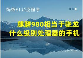 麒麟980相当于骁龙什么级别处理器的手机