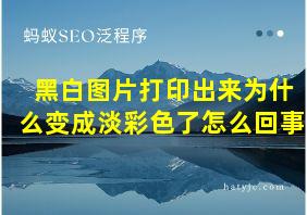 黑白图片打印出来为什么变成淡彩色了怎么回事