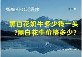 黑白花奶牛多少钱一头?黑白花牛价格多少?