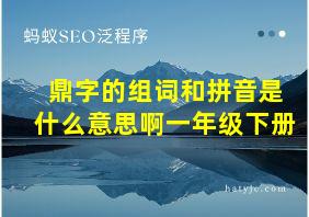 鼎字的组词和拼音是什么意思啊一年级下册