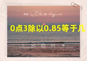 0点3除以0.85等于几