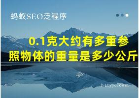 0.1克大约有多重参照物体的重量是多少公斤