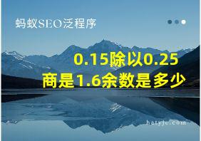 0.15除以0.25商是1.6余数是多少