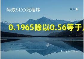 0.1965除以0.56等于几