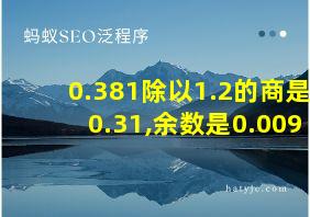 0.381除以1.2的商是0.31,余数是0.009