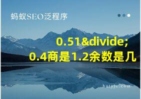 0.51÷0.4商是1.2余数是几