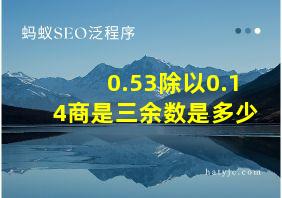 0.53除以0.14商是三余数是多少