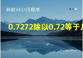 0.7272除以0.72等于几