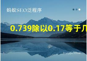 0.739除以0.17等于几