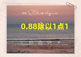 0.88除以1点1