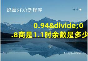 0.94÷0.8商是1.1时余数是多少