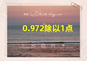 0.972除以1点