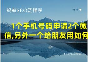 1个手机号码申请2个微信,另外一个给朋友用如何