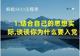 1.结合自己的思想实际,谈谈你为什么要入党