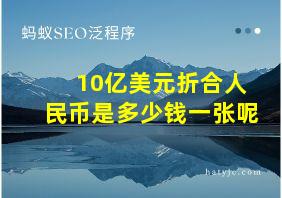 10亿美元折合人民币是多少钱一张呢