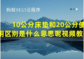 10公分床垫和20公分使用区别是什么意思呢视频教程