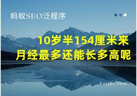 10岁半154厘米来月经最多还能长多高呢