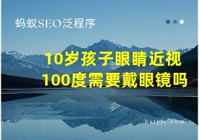 10岁孩子眼睛近视100度需要戴眼镜吗