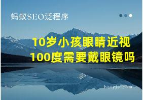 10岁小孩眼睛近视100度需要戴眼镜吗