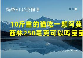 10斤重的猫吃一颗阿莫西林250毫克可以吗宝宝