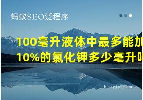 100毫升液体中最多能加10%的氯化钾多少毫升吗