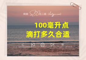 100毫升点滴打多久合适