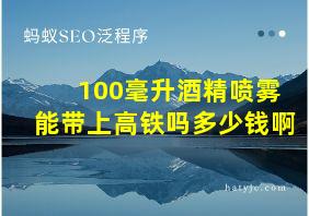 100毫升酒精喷雾能带上高铁吗多少钱啊