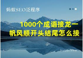 1000个成语接龙一帆风顺开头结尾怎么接