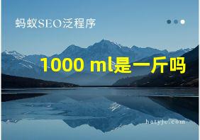 1000 ml是一斤吗