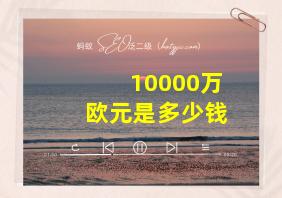 10000万欧元是多少钱