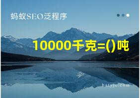 10000千克=()吨