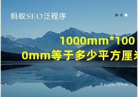 1000mm*1000mm等于多少平方厘米