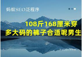 108斤168厘米穿多大码的裤子合适呢男生