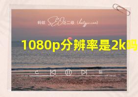 1080p分辨率是2k吗