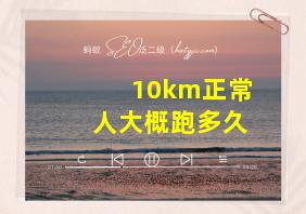 10km正常人大概跑多久