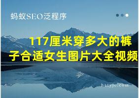 117厘米穿多大的裤子合适女生图片大全视频