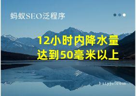 12小时内降水量达到50毫米以上